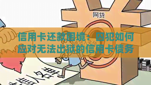 信用卡还款困境：囚犯如何应对无法出狱的信用卡债务问题