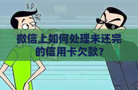 微信上如何处理未还完的信用卡欠款？