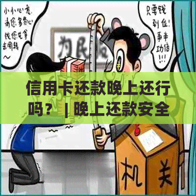 信用卡还款晚上还行吗？ | 晚上还款安全吗？ | 信用卡晚上还款有优吗？