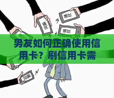 男友如何正确使用信用卡？刷信用卡需要注意哪些事项？