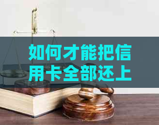 如何才能把信用卡全部还上-如何才能把信用卡全部还上呢