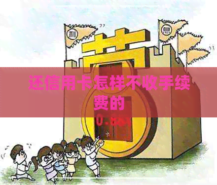 还信用卡怎样不收手续费的