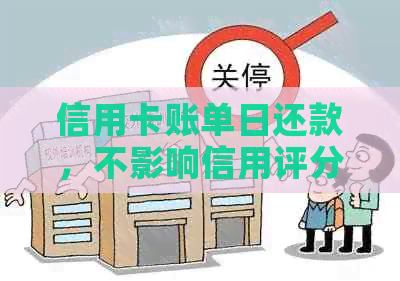 信用卡账单日还款，不影响信用评分的策略与建议