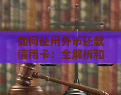 如何使用外币还款信用卡：全解析和步骤指南