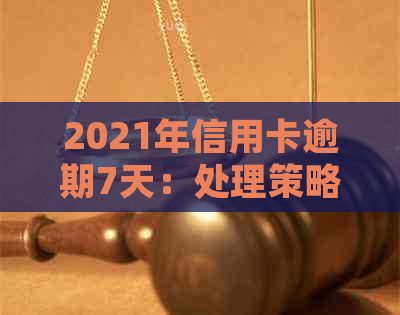 2021年信用卡逾期7天：处理策略、影响与预防