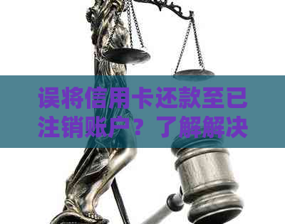 误将信用卡还款至已注销账户？了解解决方案及注意事项