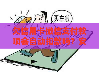 欠信用卡微信支付款项会自动扣款吗？安全吗？