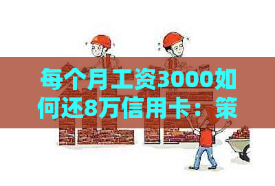 每个月工资3000如何还8万信用卡：策略与建议