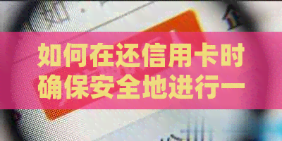 如何在还信用卡时确保安全地进行一笔刷一笔交易？