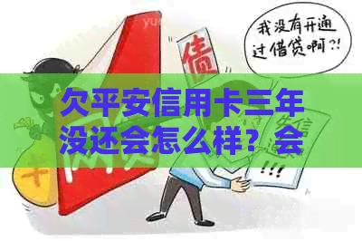 欠平安信用卡三年没还会怎么样？会坐牢吗？他们能找到本人吗？