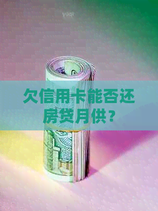 欠信用卡能否还房贷月供？