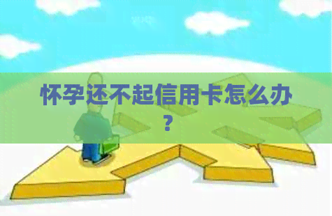 怀孕还不起信用卡怎么办？