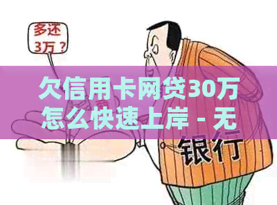 欠信用卡网贷30万怎么快速上岸 - 无力偿还，怎么办？