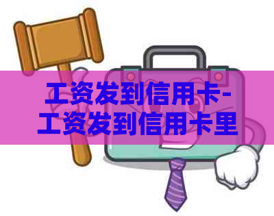 工资发到信用卡-工资发到信用卡里了怎么拿出来