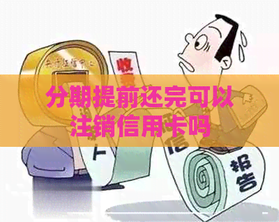 分期提前还完可以注销信用卡吗