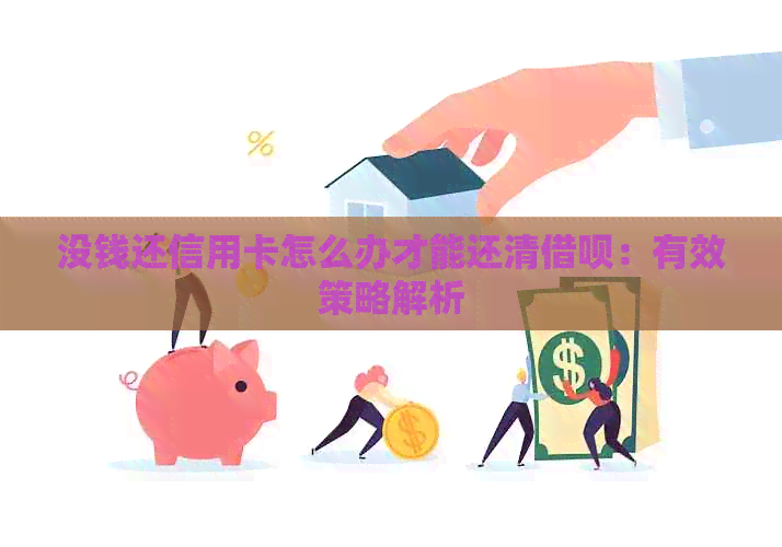 没钱还信用卡怎么办才能还清借呗：有效策略解析