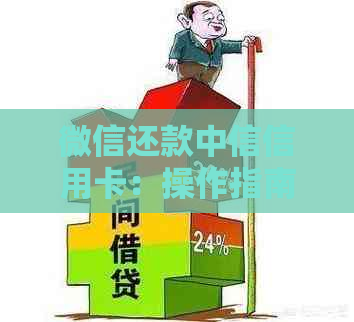 微信还款中信信用卡：操作指南与逾期处理方法