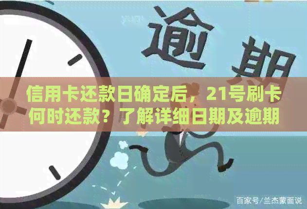 信用卡还款日确定后，21号刷卡何时还款？了解详细日期及逾期影响