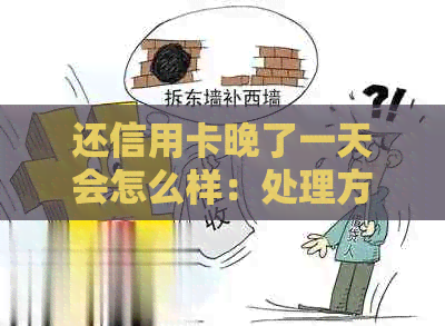 还信用卡晚了一天会怎么样：处理方式与影响分析