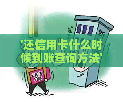 '还信用卡什么时候到账查询方法'