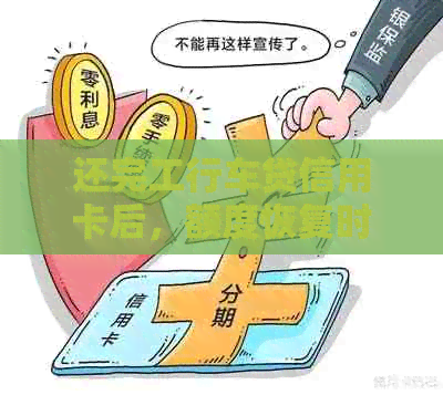 还完工行车贷信用卡后，额度恢复时间及影响因素解析