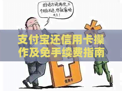 支付宝还信用卡操作及免手续费指南：何时到账？