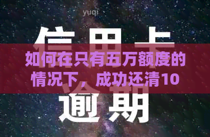 如何在只有五万额度的情况下，成功还清10万信用卡债务？