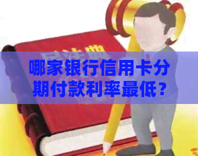 哪家银行信用卡分期付款利率更低？如何比较不同银行的信用卡分期还款优？