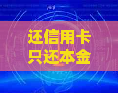 还信用卡只还本金如何申请额度调整？