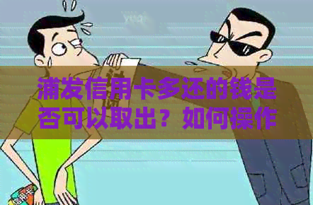 浦发信用卡多还的钱是否可以取出？如何操作？取出的手续费是多少？