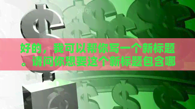 好的，我可以帮你写一个新标题。请问你想要这个新标题包含哪些关键词？