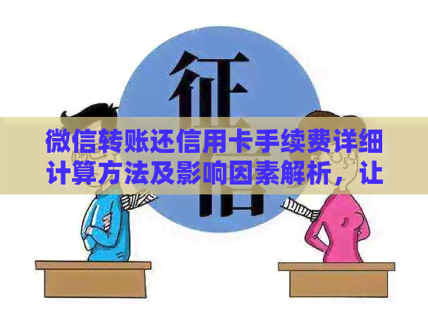 微信转账还信用卡手续费详细计算方法及影响因素解析，让你全面了解还款成本