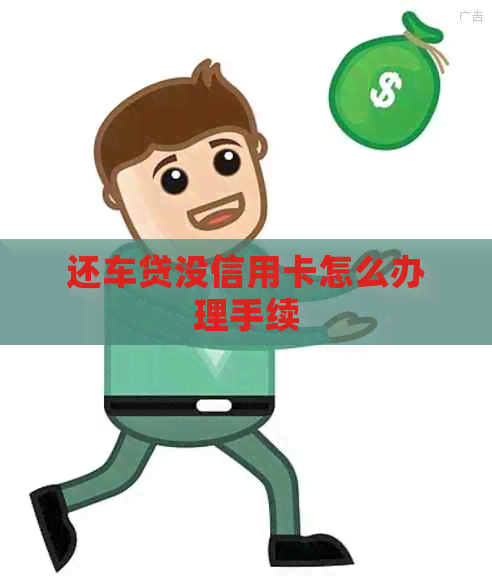 还车贷没信用卡怎么办理手续