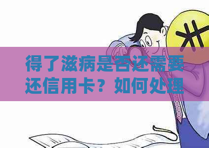 得了滋病是否还需要还信用卡？如何处理信用卡债务？