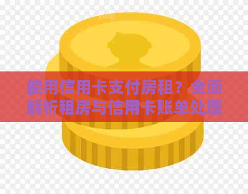 使用信用卡支付房租？全面解析租房与信用卡账单处理