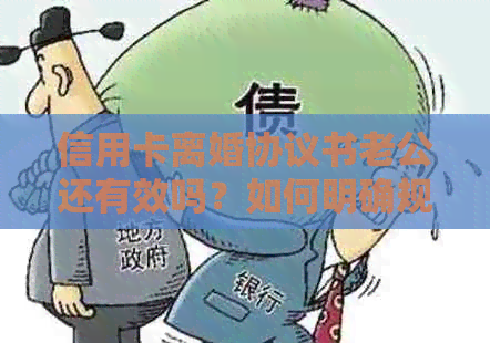 信用卡离婚协议书老公还有效吗？如何明确规定信用卡债务责任？