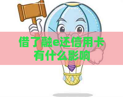 借了融e还信用卡有什么影响