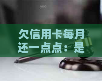 欠信用卡每月还一点点：是否会被认为是逾期？每月还款10元会有什么后果？