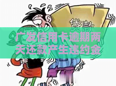 广发信用卡逾期两天还款产生违约金，原因何在？