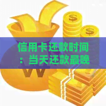 信用卡还款时间：当天还款最晚何时进行？如何避免逾期费用和影响信用评分？