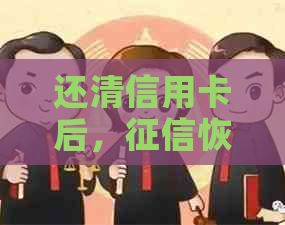 还清信用卡后，恢复时间及相关影响因素探讨