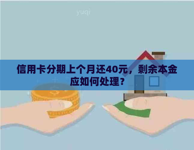 信用卡分期上个月还40元，剩余本金应如何处理？