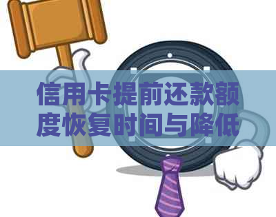 信用卡提前还款额度恢复时间与降低后是否增加：详细了解关键信息