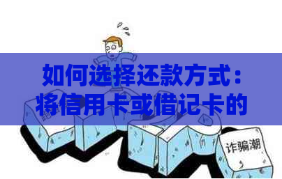 如何选择还款方式：将信用卡或借记卡的万用金还清？