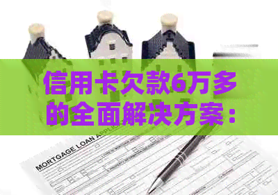 信用卡欠款6万多的全面解决方案：如何规划还款、避免逾期与降低利息负担