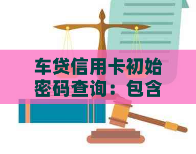 车贷信用卡初始密码查询：包含安全设置详情