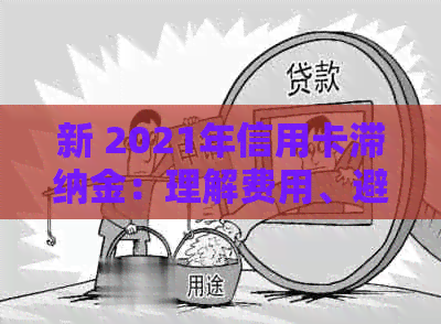 新 2021年信用卡滞纳金：理解费用、避免影响及优化还款策略