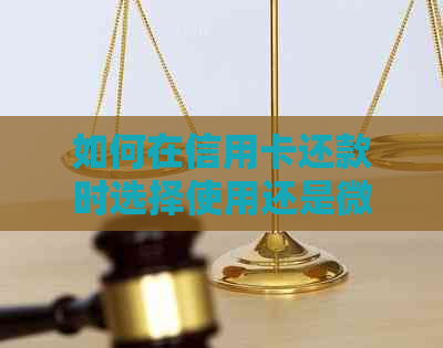 如何在信用卡还款时选择使用还是微信付款？对比分析与推荐方案