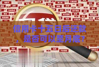 信用卡十五日后还款，是否可以至月底？