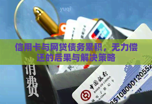 信用卡与网贷债务累积，无力偿还的后果与解决策略